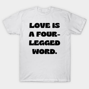 Love is a four-legged word T-Shirt